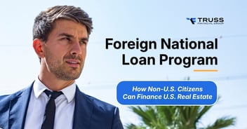 Foreign National Loan Program: How Non-U.S. Citizens Can Finance U.S. Real Estate