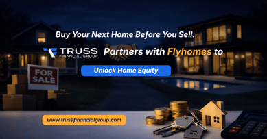 Buy Your Next Home Before You Sell: Truss Financial Group Partners with Flyhomes to Unlock Home Equity