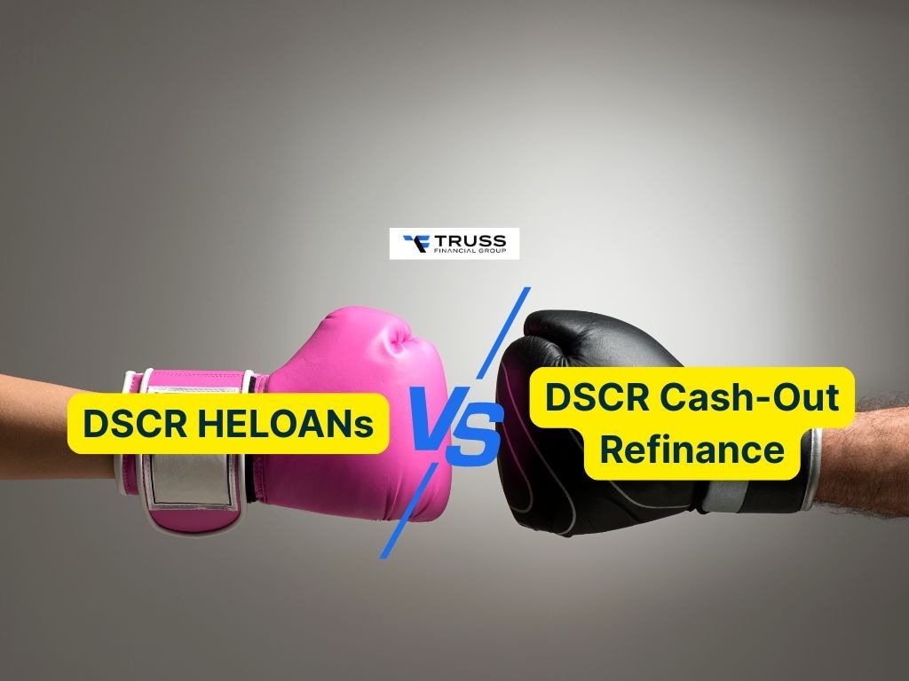 DSCR HELOANs vs Cash Out Refinance