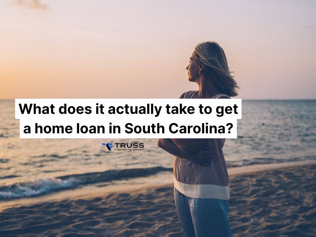 what does it actually take to get a home loan in south carolina